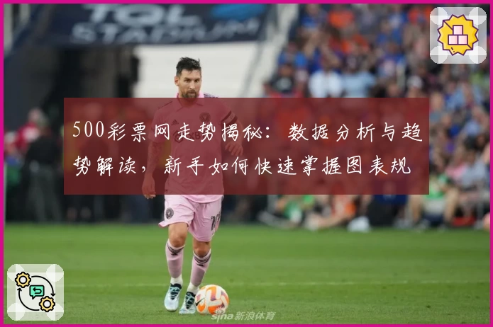 500彩票网走势揭秘：数据分析与趋势解读，新手如何快速掌握图表规律