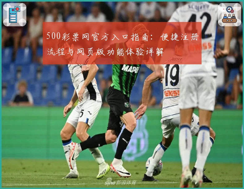 500彩票网官方入口指南：便捷注册流程与网页版功能体验详解