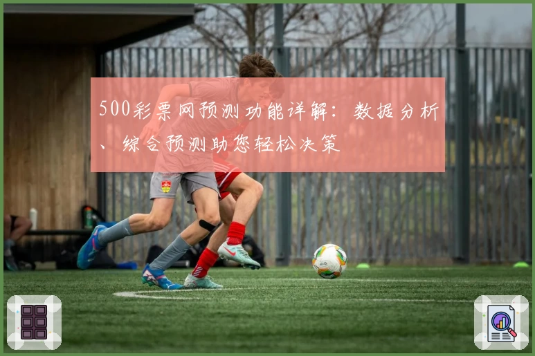 500彩票网预测功能详解：数据分析、综合预测助您轻松决策