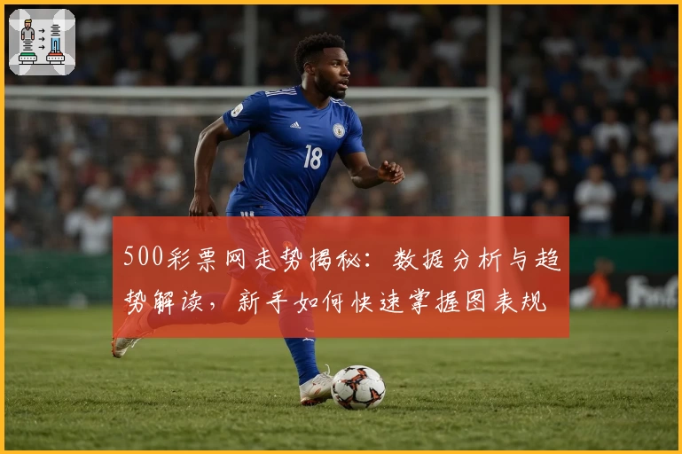 500彩票网走势揭秘：数据分析与趋势解读，新手如何快速掌握图表规律
