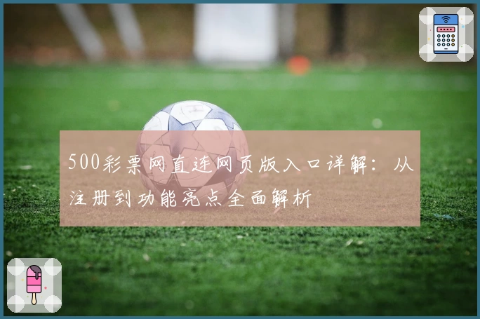 500彩票网直连网页版入口详解：从注册到功能亮点全面解析