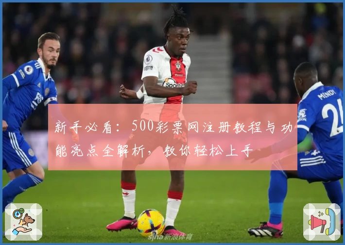 新手必看：500彩票网注册教程与功能亮点全解析，教你轻松上手